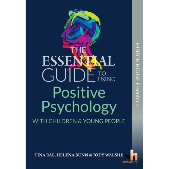 The Essential Guide to Using Positive Psychology with Children &amp; Young People